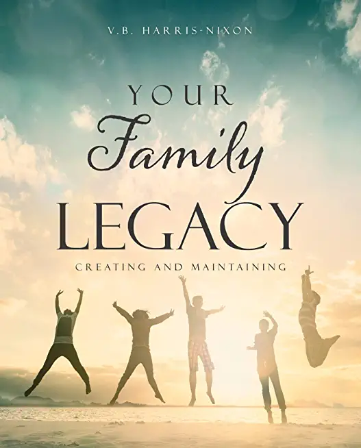 Your Family Legacy: Creating and Maintaining