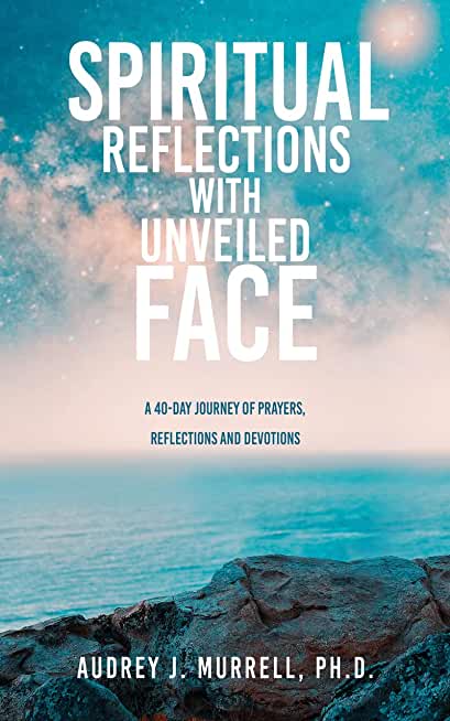Spiritual Reflections with Unveiled Face: A 40-day journey of prayers, reflections and devotions