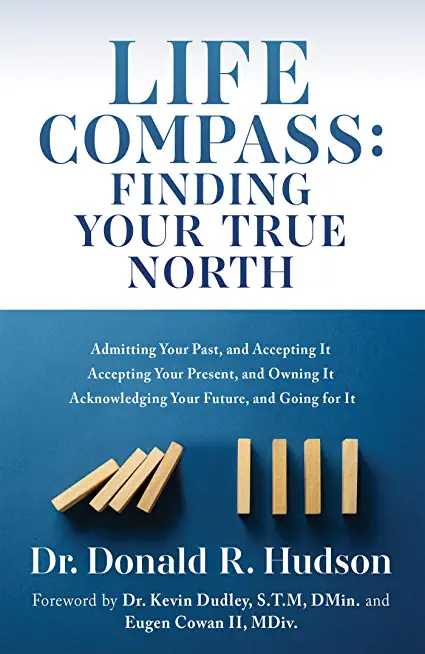 Life Compass: FINDING YOUR TRUE NORTH: Admitting Your Past, and Accepting It Accepting Your Present, and Owning It Acknowledging You