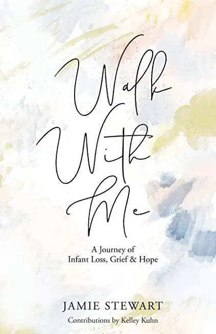 Walk With Me: A Journey of Infant Loss, Grief & Hope