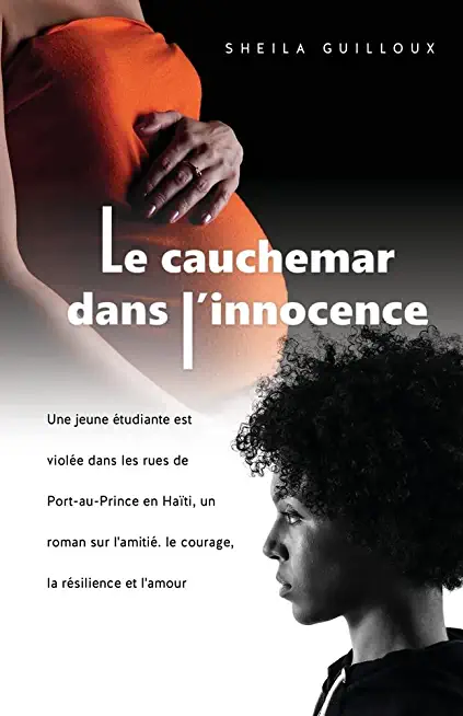 Le cauchemar dans l'innocence: Une jeune Ã©tudiante est violÃ©e dans les rues de Port-au-Prince en HaÃ¯ti, un roman sur l'amitiÃ©. le courage, la rÃ©silie