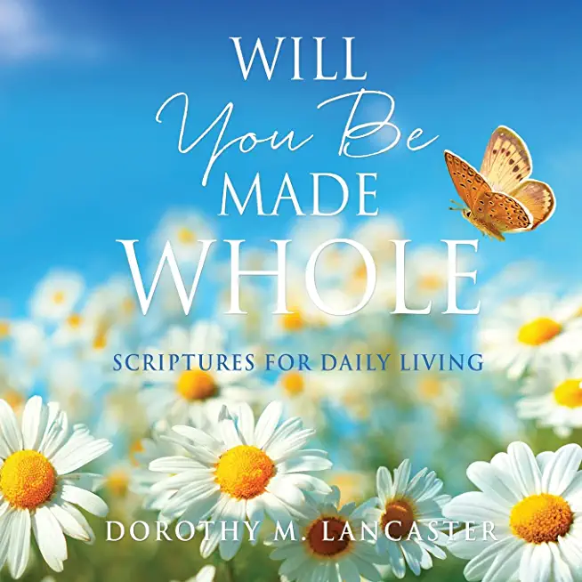 Will You Be Made Whole: Scriptures for Daily Living