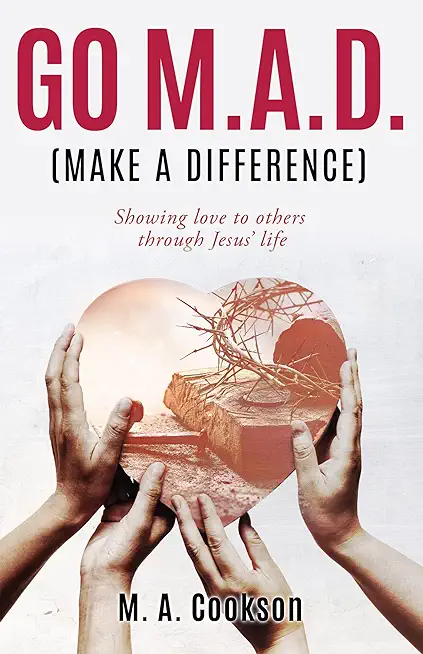 Go M.A.D. (Make A Difference): Showing love to others through Jesus' life
