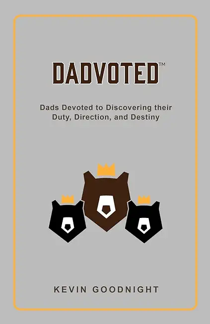 Dadvoted: Dads Devoted to Discovering their Duty, Direction, and Destiny