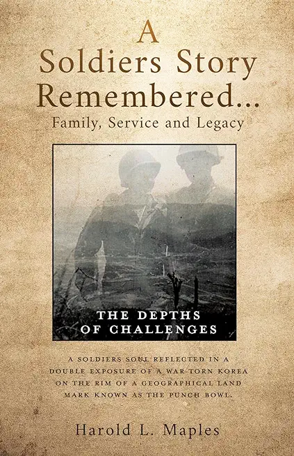 A Soldiers Story Remembered...Family, Service and Legacy: The Depths of Challenges