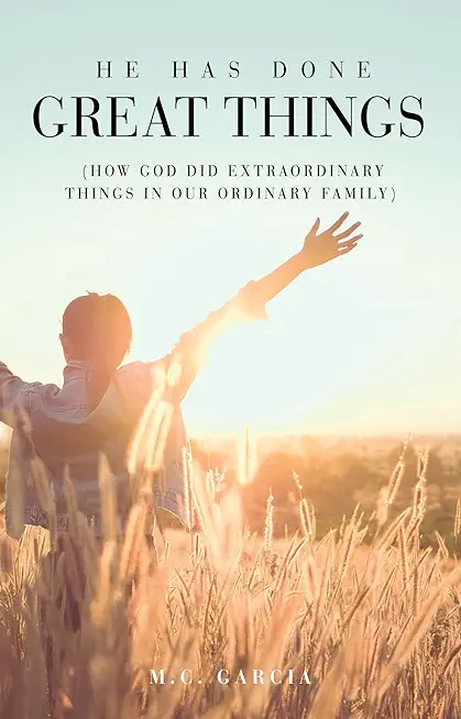 He Has Done Great Things: (How God Did Extraordinary Things in Our Ordinary Family)