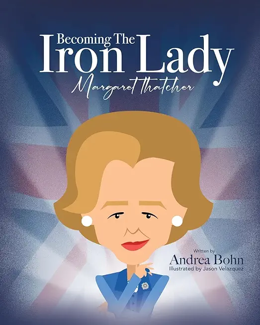 Becoming the Iron Lady Margaret Thatcher