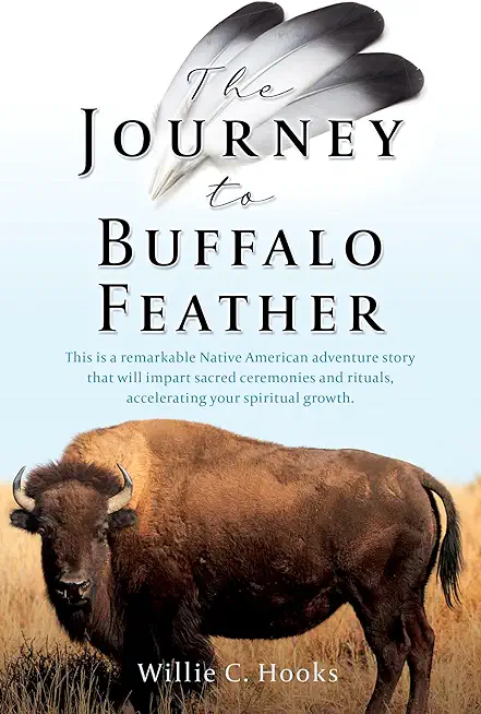 The Journey to Buffalo Feather: This is a remarkable Native American adventure story that will impart sacred ceremonies and rituals, accelerating your