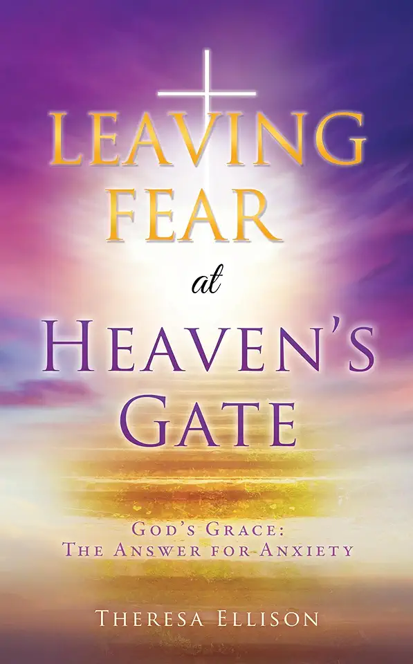 LEAVING FEAR at HEAVEN'S GATE: God's Grace: The Answer for Anxiety