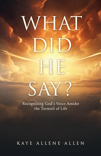 What Did He Say?: Recognizing God's Voice Amidst the Turmoil of Life