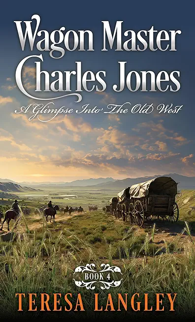 Wagon Master Charles Jones: A Glimpse Into The Old West