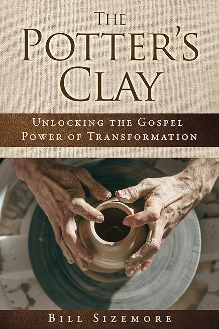 The Potter's Clay: Unlocking the Gospel Power of Transformation