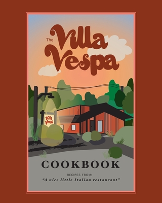 The Villa Vespa Cookbook: Recipes from a nice little Italian Restaurant