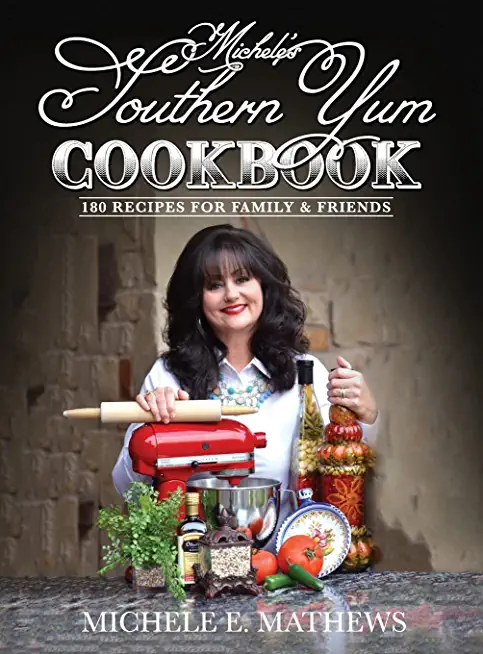 Michele's Southern Yum Cookbook: 180 Recipes for Family & Friends