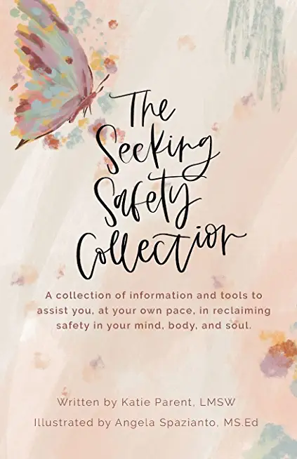 The Seeking Safety Collection: A Collection of Information and Tools to Assist you at Your Own Pace to Reclaim Safety in Your Mind, Body, and Soul