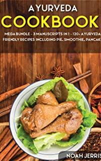 Ayurveda Cookbook: MEGA BUNDLE - 3 Manuscripts in 1 - 120+ Ayurveda - friendly recipes including pie, smoothie, pancakes