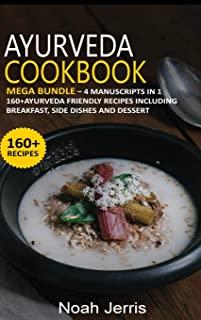 Ayurveda Cookbook: MEGA BUNDLE - 4 Manuscripts in 1 -160+ Ayurveda - friendly recipes including breakfast, side dishes and dessert