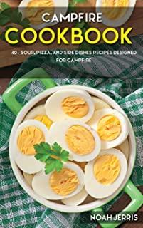 Campfire Cookbook: 40+ Soup, Pizza, and Side Dishes recipes designed for Campfire