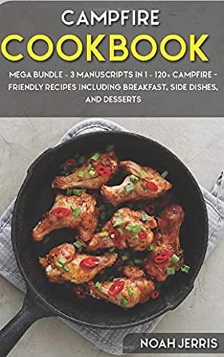 Campfire Cookbook: MEGA BUNDLE - 3 Manuscripts in 1 - 120+ Campfire - friendly recipes including Breakfast, Side dishes, and desserts