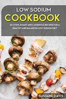 Low Sodium Cookbook: 40+ Casseroles, Stew and Roast recipes designed for Low Sodium diet