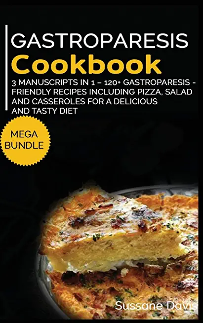 Gastroparesis Cookbook: MEGA BUNDLE - 3 Manuscripts in 1 - 120+ Gastroparesis - friendly recipes including pizza, salad, and casseroles for a