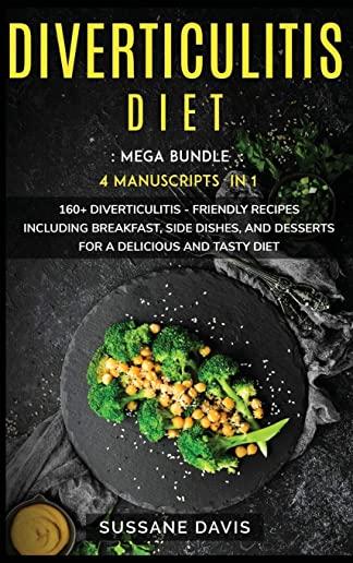 Diverticulitis Diet: MEGA BUNDLE - 4 Manuscripts in 1 -160+ Diverticulitis - friendly recipes including breakfast, side dishes, and dessert