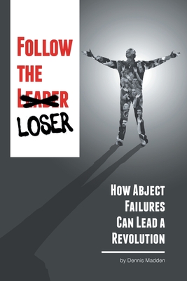 Follow the Loser: How Abject Failures Can Lead a Revolution