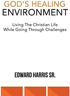 God's Healing Environment: Living the Christian Life While Going Through Challenges