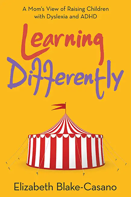 Learning Differently: A Mom's View of Raising Children with Dyslexia and Adhd