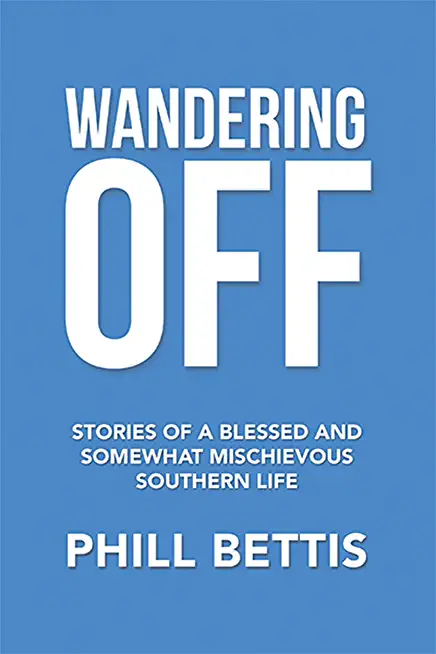Wandering Off: Stories of a Blessed and Somewhat Mischievous Southern Life