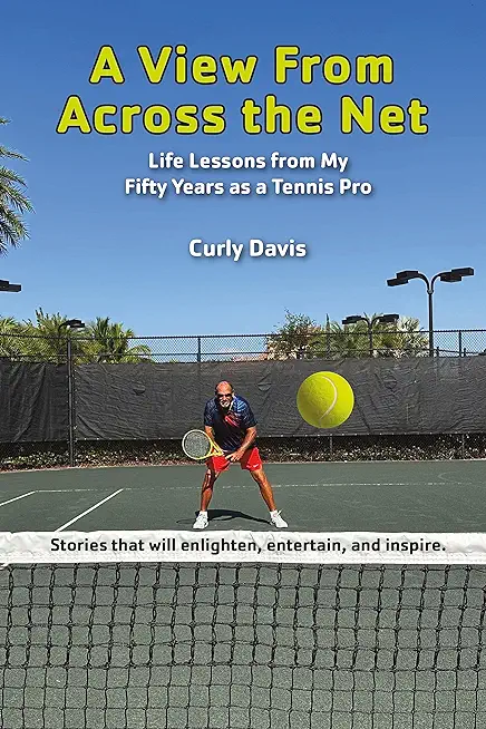 A View From Across the Net: Life Lessons from My Fifty Years as a Tennis Pro