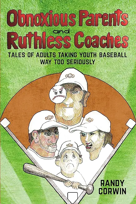 Obnoxious Parents and Ruthless Coaches: Tales of Adults taking Youth Baseball Way Too Seriously