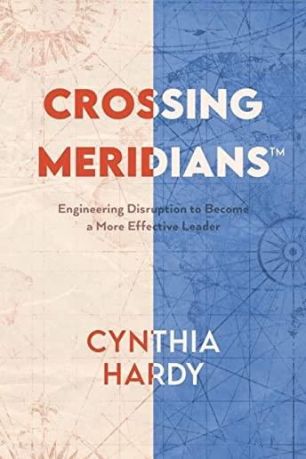 Crossing Meridians: Engineering Disruption to Become a More Effective Leader