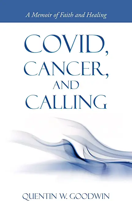 Covid, Cancer, and Calling: A Memoir of Faith and Healing