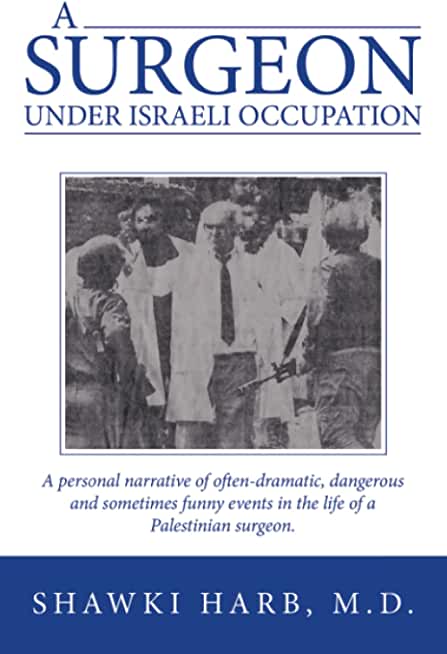 A Surgeon Under Israeli Occupation: A Personal Narrative of Often-Dramatic, Dangerous and Sometimes Funny Events in the Life of a Palestinian Surgeon.