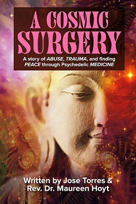 A Cosmic Surgery: A Story of Abuse, Trauma, and Finding Peace Through Psychedelic Medicinevolume 1