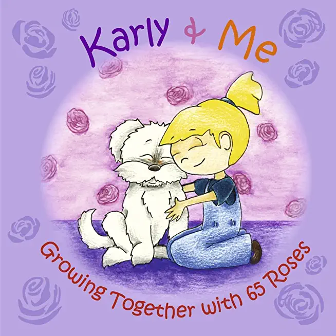 Karly & Me Growing Together with 65 Roses: Volume 1