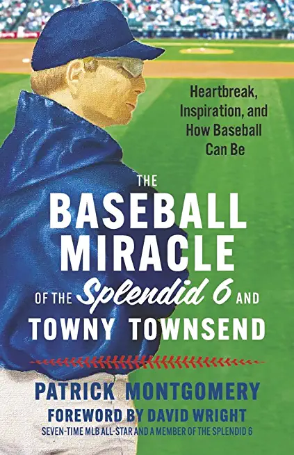 The Baseball Miracle of the Splendid 6 and Towny Townsend: Heartbreak, Inspiration, and How Baseball Can Be