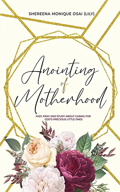 Anointing of Motherhood: Fast, Pray and Study about Caring for God's Precious Little Ones