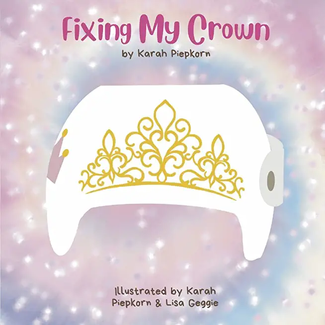 Fixing My Crown: A Story about a Little Girl's Journey with a Cranial Therapy Helmet