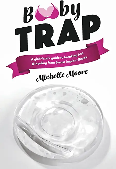 Booby Trap: A Girlfriend's Guide to Breaking Free & Healing from Breast Implant Illness