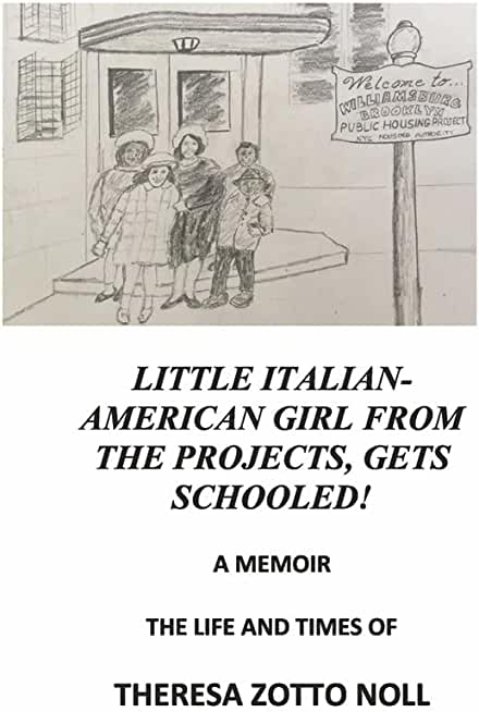 Little Italian-American Girl from the Projects, Gets Schooled!: A Memoir, the Life and Times of Theresa Zotto Noll