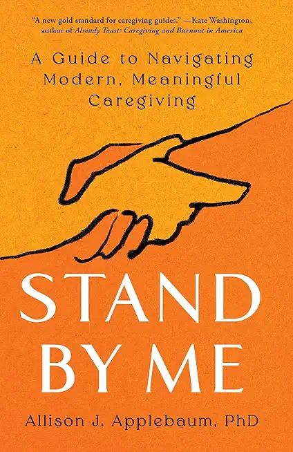 Stand by Me: A Guide to Navigating Modern, Meaningful Caregiving