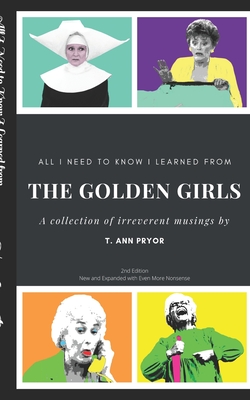 All I Need to Know I Learned from the Golden Girls: Bigger, Better, Blanchier Second Edition