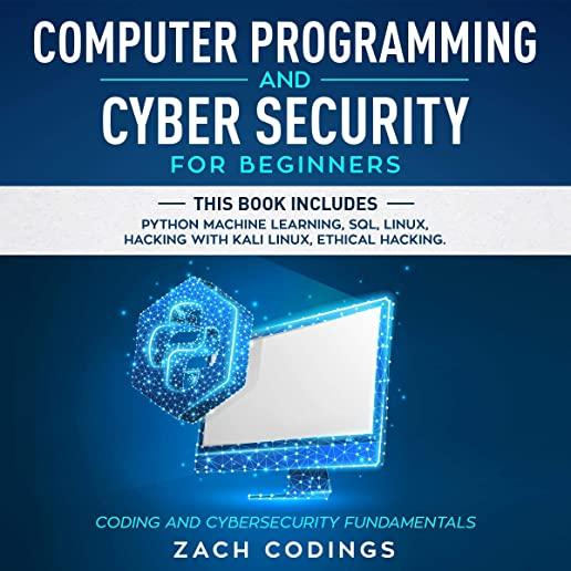Computer Programming And Cyber Security for Beginners: This Book Includes: Python Machine Learning, SQL, Linux, Hacking with Kali Linux, Ethical Hacki