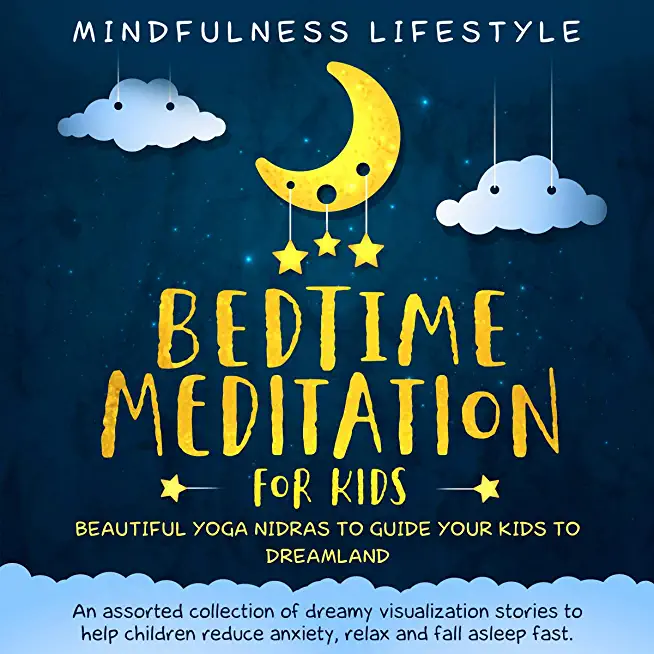Bedtime Meditation for Kids: Beautiful Yoga Nidras to Guide Your Kids to Dreamland: An Assorted Collection of Dreamy Visualization Stories to Help