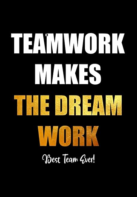 Teamwork Makes The Dream Work - Best Team Ever!: Team Motivational Gifts for Employees - Coworkers - Office Staff Members - Inspirational Appreciation
