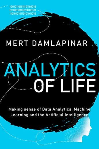 Analytics of Life: Making Sense of Data Analytics, Machine Learning & Artificial Intelligence