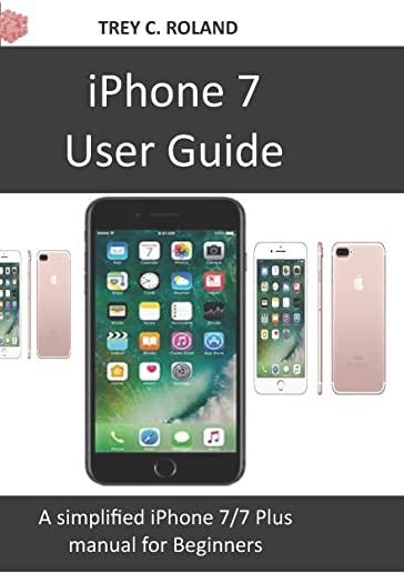 iPhone 7 User Guide: A simplified iPhone 7/7 plus manual for Beginners