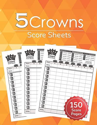 5 Crowns Score Sheets: 150 Five Crowns Card Game Score Sheets for Scorekeeping, Five Crowns Game Record Keeper Book, Score Keeping Book Size: